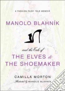 Manolo Blahnik and the Tale of the Elves and the Shoemaker libro in lingua di Morton Camilla, Blahnik Manolo (ILT)