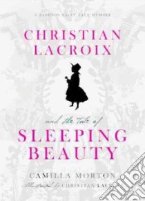 Christian Lacroix and the Tale of Sleeping Beauty libro in lingua di Morton Camilla, Lacroix Christian (ILT)