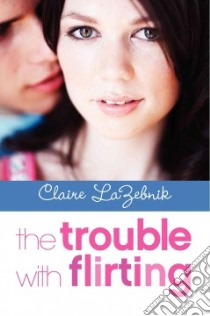 The Trouble With Flirting libro in lingua di Lazebnik Claire