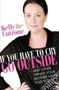 If You Have to Cry, Go Outside libro in lingua di Kelly Cutrone