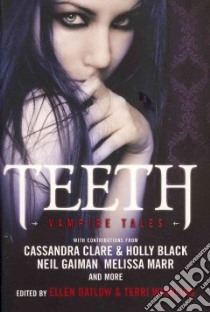 Teeth libro in lingua di Datlow Ellen (EDT), Windling Terri (EDT), Clare Cassandra (CON), Black Holly (CON), Gaiman Neil (CON)
