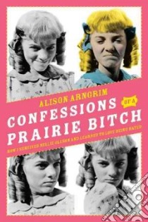 Confessions of a Prairie Bitch libro in lingua di Arngrim Alison