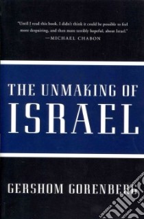 The Unmaking of Israel libro in lingua di Gorenberg Gershom