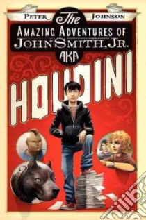 The Amazing Adventures of John Smith, Jr. Aka Houdini libro in lingua di Johnson Peter