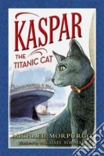 Kaspar the Titanic Cat libro in lingua di Morpurgo Michael, Foreman Michael (ILT)