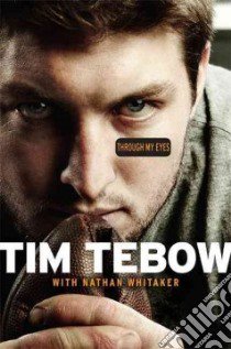 Through My Eyes libro in lingua di Tebow Tim, Whitaker Nathan