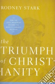 The Triumph of Christianity libro in lingua di Stark Rodney