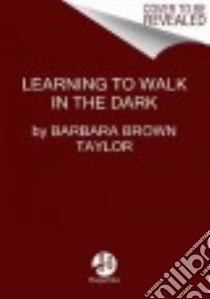 Learning to Walk in the Dark libro in lingua di Taylor Barbara Brown