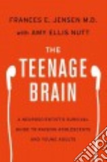 The Teenage Brain libro in lingua di Jensen Frances E. M.D., Nutt Amy Ellis (CON)