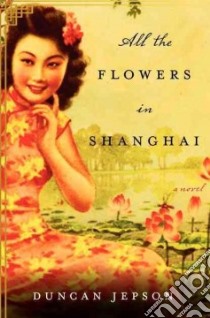 All the Flowers in Shanghai libro in lingua di Jepson Duncan