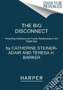 The Big Disconnect libro in lingua di Steiner-Adair Catherine, Barker Teresa H. (CON)
