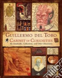 Guillermo Del Toro Cabinet of Curiosities libro in lingua di Toro Guillermo del, Zicree Marc Scott (CON), Cameron James (FRW)