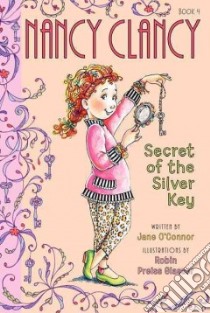Nancy Clancy, Secret of the Silver Key libro in lingua di O'Connor Jane, Preiss-Glasser Robin (ILT)