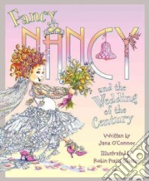 Fancy Nancy and the Wedding of the Century libro in lingua di O'Connor Jane, Preiss-Glasser Robin (ILT)