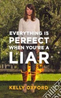 Everything Is Perfect When You're a Liar libro in lingua di Oxford Kelly