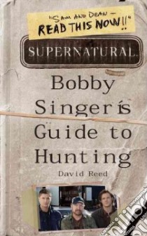 Bobby Singer's Guide to Hunting libro in lingua di Reed David, Kripke Eric (CRT), Diecidue Anthony (ILT)
