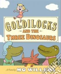 Goldilocks and the Three Dinosaurs libro in lingua di Willems Mo (RTL)