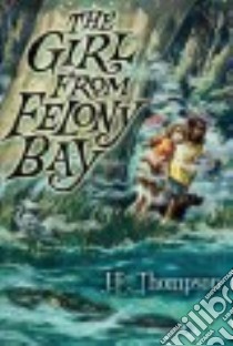 The Girl from Felony Bay libro in lingua di Thompson J. E.