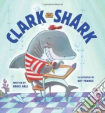 Clark the Shark libro in lingua di Hale Bruce, Francis Guy (ILT)