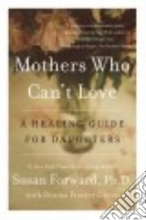 Mothers Who Can't Love libro in lingua di Forward Susan Ph.D., Glynn Donna Frazier