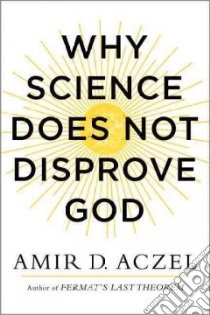 Why Science Does Not Disprove God libro in lingua di Aczel Amir D.