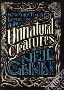 Unnatural Creatures libro in lingua di Gaiman Neil (COM), Headley Maria Dahvana (CON), Morrow-Cribbs Briony (ILT)