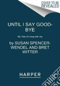 Until I Say Good-Bye libro in lingua di Spencer-Wendel Susan, Witter Bret (CON)