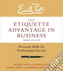Emily Post's the Etiquette Advantage in Business libro in lingua di Post Peter, Post Anna (CON), Post Lizzie (CON), Senning Daniel Post (CON)
