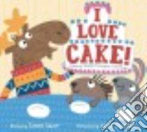 I Love Cake! libro in lingua di Sauer Tammi, Rozelaar Angie (ILT)