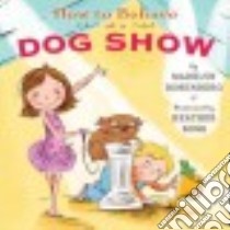How to Behave at a Dog Show libro in lingua di Rosenberg Madelyn, Ross Heather (ILT)