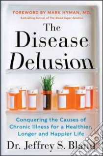 The Disease Delusion libro in lingua di Bland Jeffrey S. Dr., Hyman Mark M.D. (FRW)