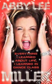 Everything I Learned About Life, I Learned in Dance Class libro in lingua di Miller Abby Lee, Economy Peter (CON)