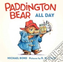 Paddington Bear All Day libro in lingua di Bond Michael, Alley R. W. (ILT)