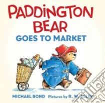 Paddington Bear Goes to Market libro in lingua di Bond Michael, Alley R. W. (ILT)