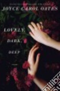 Lovely, Dark, Deep libro in lingua di Oates Joyce Carol