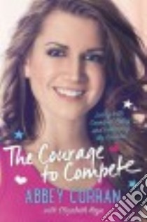 The Courage to Compete libro in lingua di Curran Abbey, Kaye Elizabeth (CON)