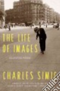 The Life of Images libro in lingua di Simic Charles