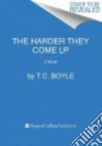 The Harder They Come libro in lingua di Boyle T. Coraghessan