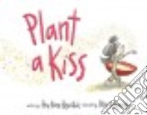 Plant a Kiss libro in lingua di Rosenthal Amy Krouse, Reynolds Peter H. (ILT)