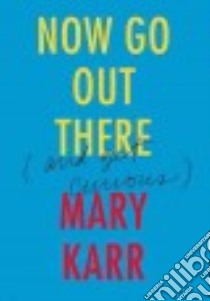 Now Go Out There (And Get Curious) libro in lingua di Karr Mary