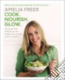 Cook, Nourish, Glow libro in lingua di Freer Amelia, Bell Susan (PHT)