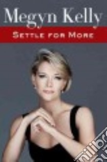 Settle for More libro in lingua di Kelly Megyn