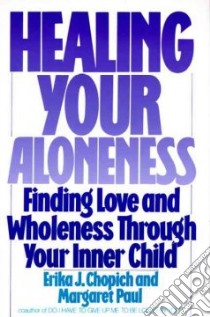 Healing Your Aloneness libro in lingua di Chopich Erika J., Paul Margaret