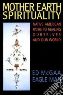 Mother Earth Spirituality libro in lingua di McGaa Ed, Buchfink Marie N. (ILT)