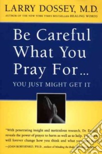 Be Careful What You Pray For...You Just Might Get It libro in lingua di Dossey Larry