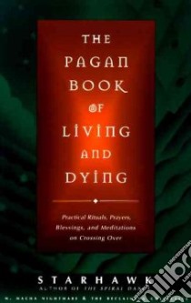 The Pagan Book of Living and Dying libro in lingua di Starhawk, Nightmare M. Macha, Reclaiming Collective (San Francisco Calif.)
