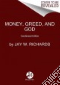 Money, Greed, and God libro in lingua di Richards Jay W.