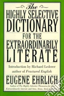 The Highly Selective Dictionary for the Extraordinarily Literate libro in lingua di Ehrlich Eugene, Lederer Richard (INT)