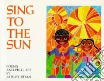 Sing to the Sun libro in lingua di Bryan Ashley