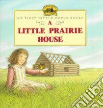 A Little Prairie House libro in lingua di Wilder Laura Ingalls (EDT), Graef Renee (ILT)